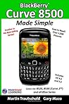Blackberry Curve 8500 Made Simple: For the 8520, 8530 (Curve 2) and All 85xx Series Blackberry Smartphones