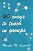 Forty Ways to Teach in Groups
