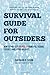 Survival Guide for Outsiders or, How to Protect Yourself from Politicians, Experts, & Other Insiders
