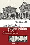 Eisenbahner gegen Hitler: Widerstand und Verfolgung bei der Reichsbahn 1933-1945