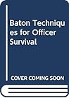 Baton Techniques for Officer Survival