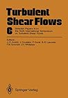 Turbulent Shear Flows 6: Selected Papers from the Sixth International Symposium on Turbulent Shear Flows, Université Paul Sabatier, Toulouse, France, September 7–9, 1987 Turbulent Shear Flows 6: Selected Papers from the Sixth International Symposium on Turbulent Shear Flows, Université Paul Sabatier, Toulouse, France, September 7–9, 1987