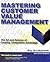 Mastering Customer Value Management by Ray Kordupleski