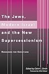 The Jews, Modern Israel and the New Supercessionism: Resources for Christians The Jews, Modern Israel and the New Supercessionism: Resources for Christians