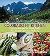 Colorado Fit Kitchen: Inspiring Recipes for Mind, Body, Beauty and Optimum Wellness Colorado Fit Kitchen: Inspiring Recipes for Mind, Body, Beauty and Optimum Wellness