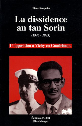 La Dissidence An Tan Sorin (1940 1943): L'opposition À Vichy En Guadeloupe