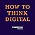 How to Think Digital
