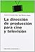 La dirección de producción para cine y televisión (Spanish Edition)