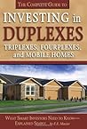 The Complete Guide to Investing in Duplexes, Triplexes, Fourplexes, and Mobile Homes: What Smart Investors Need to Know Explained Simply The Complete Guide to Investing in Duplexes, Triplexes, Fourplexes, and Mobile Homes: What Smart Investors Need to Know Explained Simply