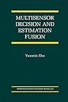 Multisensor Decision And Estimation Fusion (The International Series on Asian Studies in Computer and Information Science Book 14)