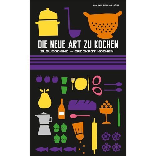 Die neue Art zu kochen - Slowcooking-Crockpot kochen (German Edition)