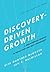 Discovery-Driven Growth: A Breakthrough Process to Reduce Risk and Seize Opportunity