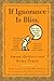 If Ignorance Is Bliss, Why Aren't There More Happy People?: Smart Quotes for Dumb Times