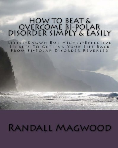 How To Beat & Overcome Bi-Polar Disorder Simply & Easily: Little-Known But Highly-Effective Secrets To Getting Your Life Back From Bi-Polar Disorder Revealed (Kindle Edition)