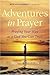 Adventures in Prayer: Praying Your Way to a God You Can Trust