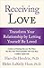 Receiving Love: Transform Your Relationship by Letting Yourself Be Loved (A Guide to Love and Relationships)