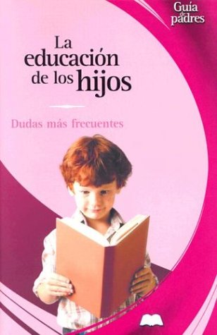 La educacion de los hijos: Dudas mas frecuentes (Guia de padres series)