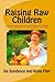 Raising Raw Children: Discover how you can increase the health of your child by eating more raw food