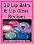 30 Lip Balm and LIP GLOSS RECIPES - Homemade Lip Makeup Guide
