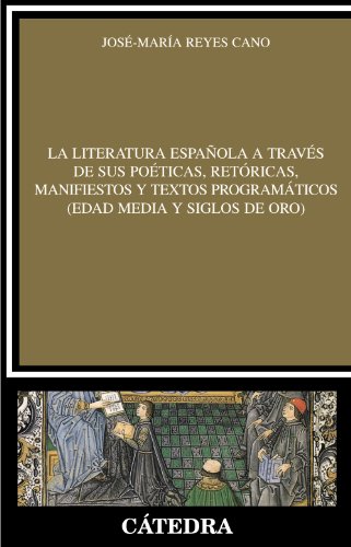 La literatura española a través de sus poéticas, retóricas, manifiestos y textos programáticos (Edad Media y Siglos de Oro) (Spanish Edition)