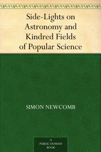 Side-Lights on Astronomy and Kindred Fields of Popular Science (Kindle Edition)
