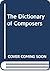 THE DICTIONARY OF COMPOSERS