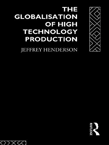 The Globalisation of High Technology Production: Society, Space and Semiconductors in the Restructuring of the Modern World (Kindle Edition)