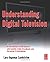 Understanding Digital Television: An Introduction to DVB Systems with Satellite, Cable, Broadband and Terrestrial TV Distribution