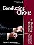 Conducting Choirs, Volume 3: The Practicing Conductor