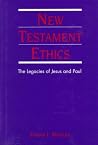 New Testament Ethics: The Legacies of Jesus and Paul New Testament Ethics: The Legacies of Jesus and Paul