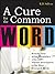 A Cure For The Common Word: Remedy Your Tired Vocabulary with 3,000 + Vibrant Alternatives to the Most Overused Words