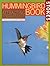 The Hummingbird Book: The Complete Guide to Attracting, Identifying,and Enjoying Hummingbirds
