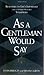 As a Gentleman Would Say: Responses to Life's Important (and Sometimes Awkward) Situations