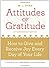 Attitudes of Gratitude: How to Give and Receive Joy Every Day of Your Life