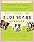 The Complete Eldercare Planner: Where to Start, Which Questions to Ask, and How to Find Help