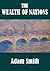 The Wealth of Nations, An Inquiry into the Nature and Causes