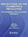 Reflections on the Cliometrics Revolution: Conversations with Economic Historians (Routledge Explorations in Economic History) Reflections on the Cliometrics Revolution: Conversations with Economic Historians (Routledge Explorations in Economic History)