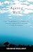 Ageing Well: Surprising Guideposts to a Happier Life from the Landmark Harvard Study of Adult Development