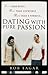 Dating with Pure Passion: More than Rules, More than Courtship, More than a Formula