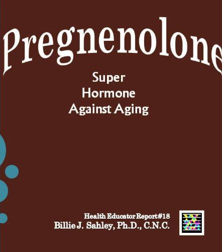 Pregnenolone, the Super Hormone Against Aging - Health Educator Report #18 (Kindle Edition)