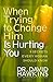 When Trying to Change Him Is Hurting You: Nine Secrets Every Woman Should Know