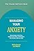 Managing Your Anxiety: Regaining Control When You Feel Stressed, Helpless and Alone