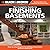 The Complete Guide to Finishing Basements: Step-by-step Projects for Adding Living Space without Adding On