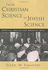 From Christian Science to Jewish Science: Spiritual Healing and American Jews From Christian Science to Jewish Science: Spiritual Healing and American Jews
