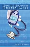 Lean Six Sigma for the Healthcare Practice: A Pocket Guide Lean Six Sigma for the Healthcare Practice: A Pocket Guide