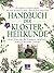 Handbuch Der Klosterheilkunde: [Neues Wissen Über Die Wirkung Der Heilpflanzen ; Vorbeugen, Behandeln, Heilen]