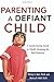 Parenting a Defiant Child: A Sanity-saving Guide to Finally Stopping the Bad Behavior