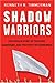 Shadow Warriors: The Untold Story of Traitors, Saboteurs, and the Party of Surrender