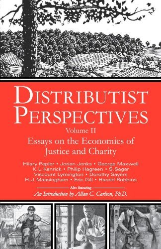 Distributist Perspectives: Volume II: Essays on the Economics of Justice and Charity (Distributist Perspectives series Book 2)