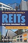 The Complete Guide to Investing in REITS -- Real Estate Investment Trusts: How to Earn High Rates of Returns Safely The Complete Guide to Investing in REITS -- Real Estate Investment Trusts: How to Earn High Rates of Returns Safely